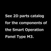 See 2D parts catalog for the components of the Smart Operation Panel Type M3.
