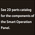 See 2D parts catalog for the components of the Smart Operation Panel.